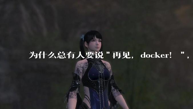 为什么总有人要说"再见，docker！"，那玩nas的为什么还离不开docker，比如绿联，飞牛？