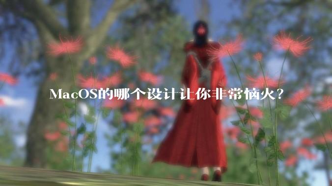 MacOS的哪个设计让你非常恼火？
