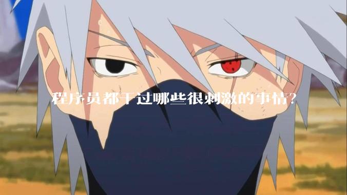 程序员都干过哪些很刺激的事情？