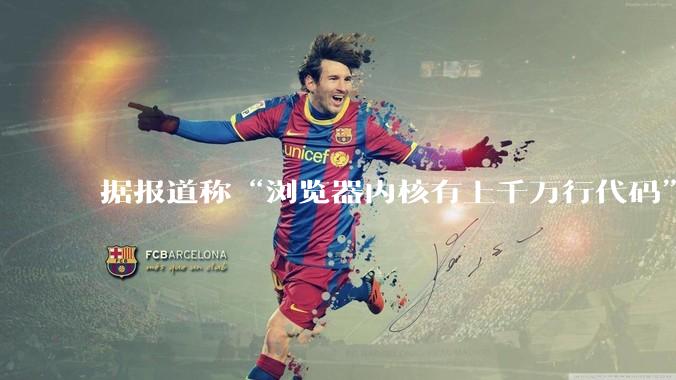 据报道称“浏览器内核有上千万行代码”，浏览器内核真的很复杂吗？