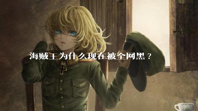 海贼王为什么现在被全网黑?