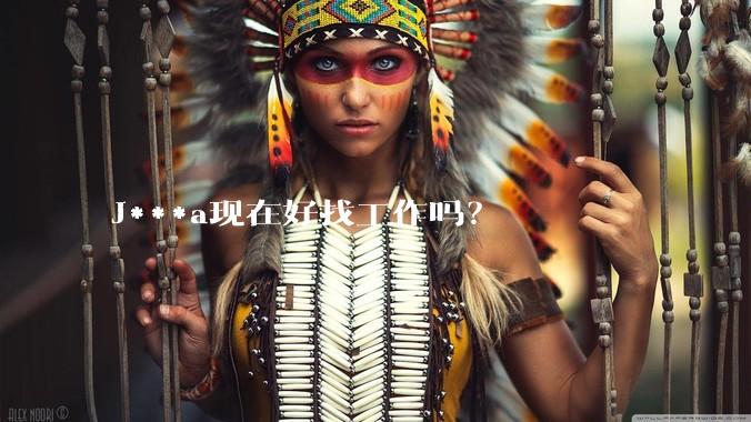 J***a现在好找工作吗？