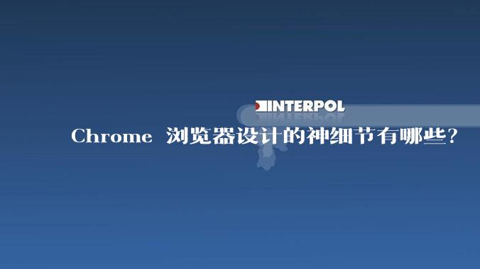 Chrome 浏览器设计的神细节有哪些？