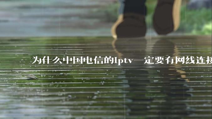 为什么中国电信的iptv一定要有网线连接！？