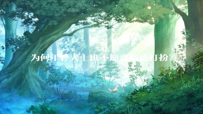 为何年轻人上班不愿意精致打扮？