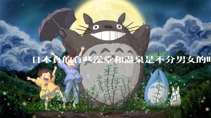 日本真的有些澡堂和温泉是不分男女的吗？有人去过不分男女的那种吗？