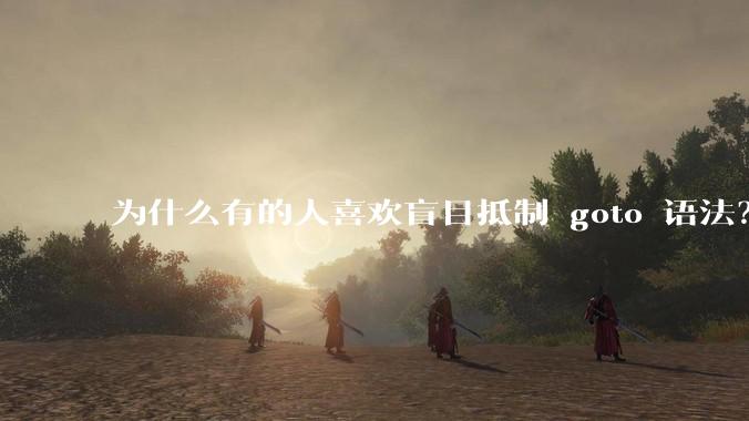 为什么有的人喜欢盲目抵制 goto 语法？