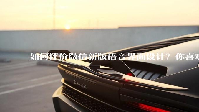 如何评价微信新版语音界面设计？你喜欢吗？